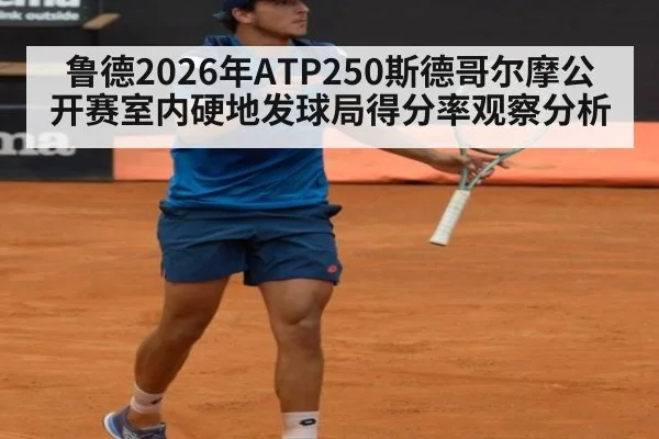 鲁德2026年ATP250斯德哥尔摩公开赛室内硬地发球局得分率观察分析